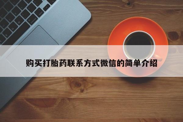网上卖打胎药微信在线联系方式购买打胎药联系方式微信的简单介绍