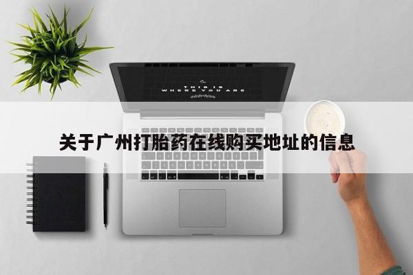 网上卖打胎药微信在线联系方式关于广州打胎药在线购买地址的信息