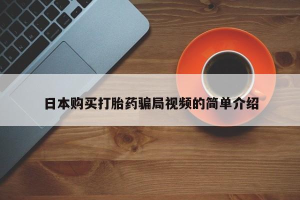 网上卖打胎药微信在线联系方式日本购买打胎药骗局视频的简单介绍