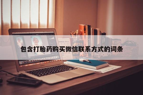 网上卖打胎药微信在线联系方式包含打胎药购买微信联系方式的词条