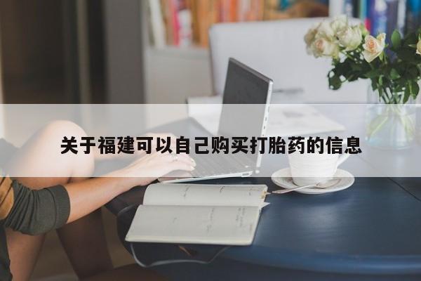 网上卖打胎药微信在线联系方式关于福建可以自己购买打胎药的信息