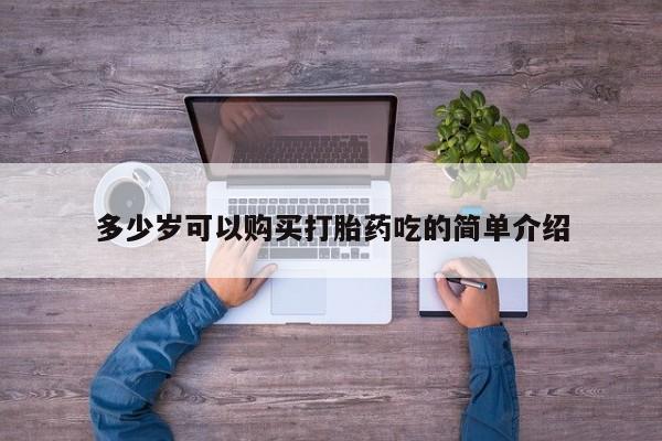 网上卖打胎药微信在线联系方式多少岁可以购买打胎药吃的简单介绍