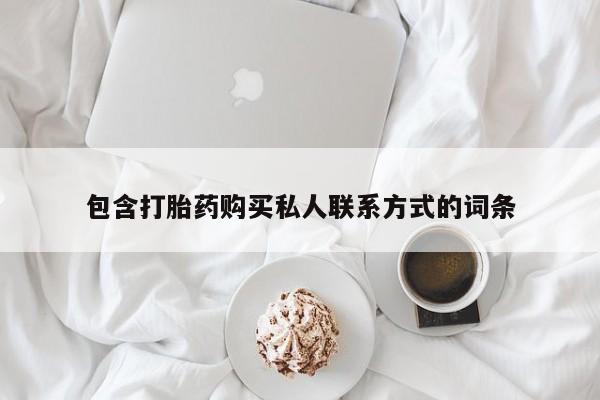 网上卖打胎药微信在线联系方式包含打胎药购买私人联系方式的词条