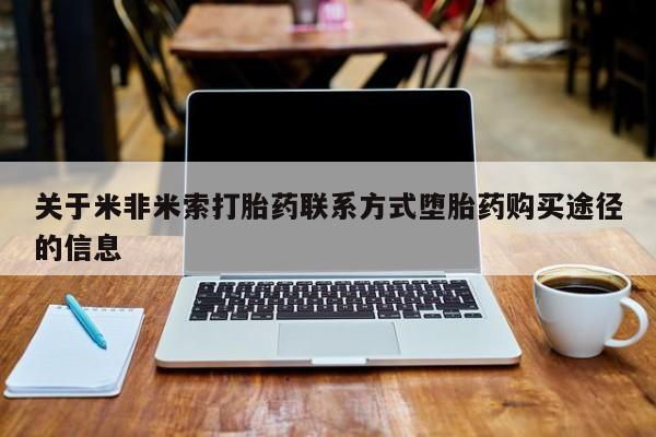 网上卖打胎药微信在线联系方式关于米非米索打胎药联系方式堕胎药购买途径的信息